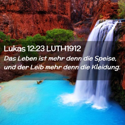 Picture 02 - Lukas 12:23 LUTH1912 - Das Leben ist mehr denn die Speise, und der Leib - Bible Verse Picture