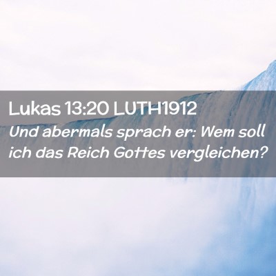 Picture 02 - Lukas 13:20 LUTH1912 - Und abermals sprach er: Wem soll ich das Reich - Bible Verse Picture