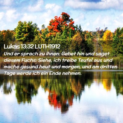 Picture 02 - Lukas 13:32 LUTH1912 - Und er sprach zu ihnen: Gehet hin und saget - Bible Verse Picture