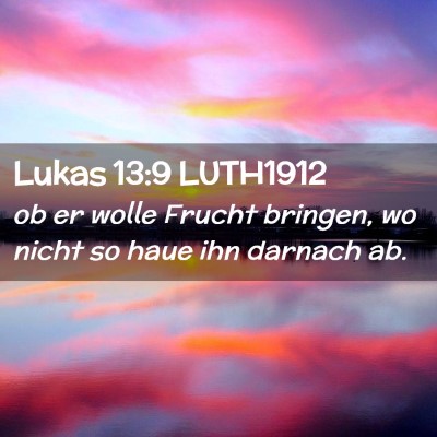 Picture 02 - Lukas 13:9 LUTH1912 - ob er wolle Frucht bringen, wo nicht so haue ihn - Bible Verse Picture