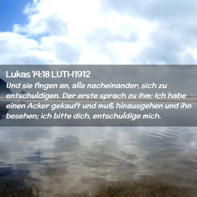 Picture 02 - Lukas 14:18 LUTH1912 - Und sie fingen an, alle nacheinander, sich zu - Bible Verse Picture