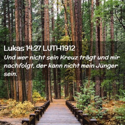 Picture 02 - Lukas 14:27 LUTH1912 - Und wer nicht sein Kreuz trägt und mir - Bible Verse Picture