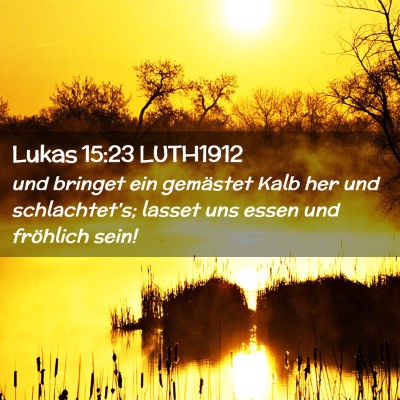 Picture 02 - Lukas 15:23 LUTH1912 - und bringet ein gemästet Kalb her und - Bible Verse Picture