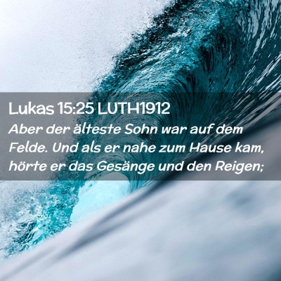Picture 02 - Lukas 15:25 LUTH1912 - Aber der älteste Sohn war auf dem Felde. Und als - Bible Verse Picture