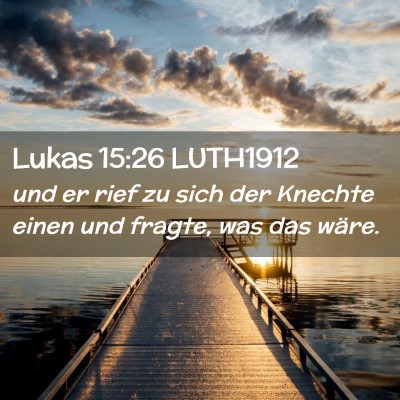 Picture 02 - Lukas 15:26 LUTH1912 - und er rief zu sich der Knechte einen und fragte, - Bible Verse Picture