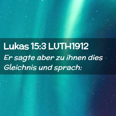 Picture 02 - Lukas 15:3 LUTH1912 - Er sagte aber zu ihnen dies Gleichnis und - Bible Verse Picture