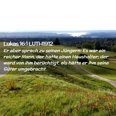 Picture 02 - Lukas 16:1 LUTH1912 - Er aber sprach zu seinen Jüngern: Es war ein - Bible Verse Picture