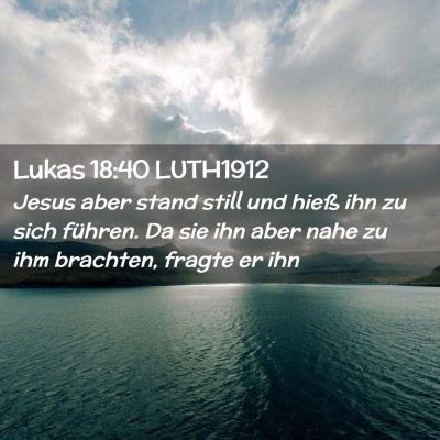 Picture 02 - Lukas 18:40 LUTH1912 - Jesus aber stand still und hieß ihn zu sich - Bible Verse Picture