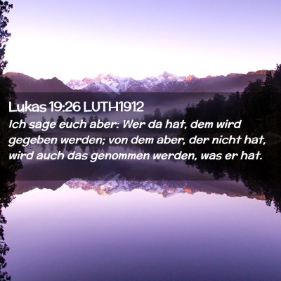 Picture 02 - Lukas 19:26 LUTH1912 - Ich sage euch aber: Wer da hat, dem wird gegeben - Bible Verse Picture