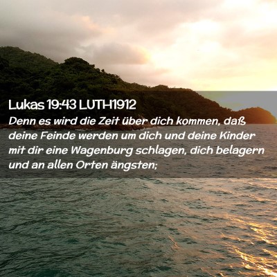 Picture 02 - Lukas 19:43 LUTH1912 - Denn es wird die Zeit über dich kommen, daß - Bible Verse Picture