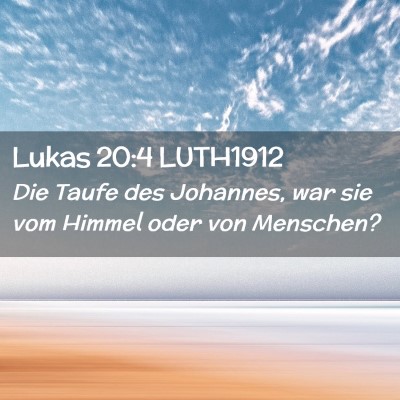Picture 02 - Lukas 20:4 LUTH1912 - Die Taufe des Johannes, war sie vom Himmel oder - Bible Verse Picture
