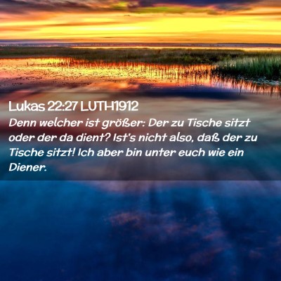 Picture 02 - Lukas 22:27 LUTH1912 - Denn welcher ist größer: Der zu Tische sitzt - Bible Verse Picture