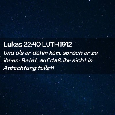 Picture 02 - Lukas 22:40 LUTH1912 - Und als er dahin kam, sprach er zu ihnen: Betet, - Bible Verse Picture