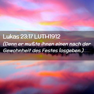 Picture 02 - Lukas 23:17 LUTH1912 - (Denn er mußte ihnen einen nach der Gewohnheit - Bible Verse Picture
