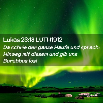 Picture 02 - Lukas 23:18 LUTH1912 - Da schrie der ganze Haufe und sprach: Hinweg mit - Bible Verse Picture