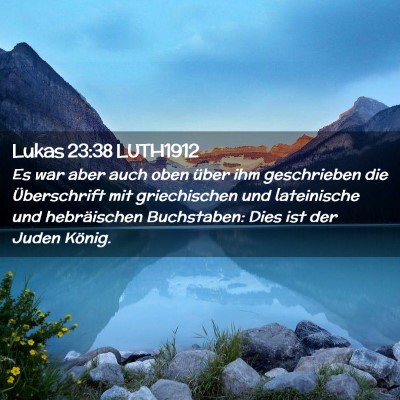 Picture 02 - Lukas 23:38 LUTH1912 - Es war aber auch oben über ihm geschrieben die - Bible Verse Picture