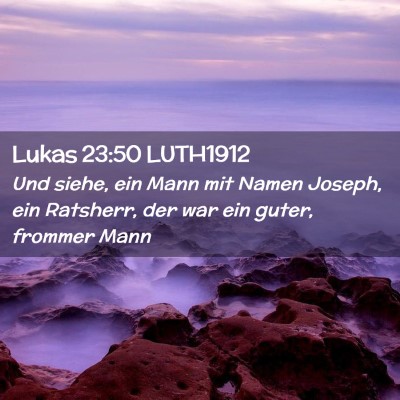 Picture 02 - Lukas 23:50 LUTH1912 - Und siehe, ein Mann mit Namen Joseph, ein - Bible Verse Picture