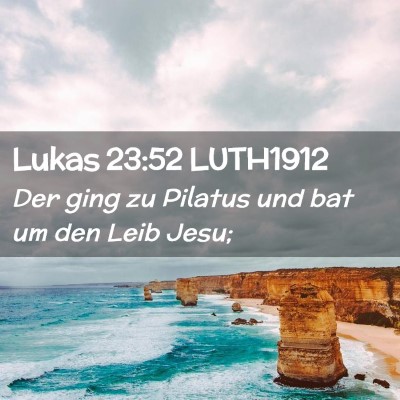 Picture 02 - Lukas 23:52 LUTH1912 - Der ging zu Pilatus und bat um den Leib - Bible Verse Picture