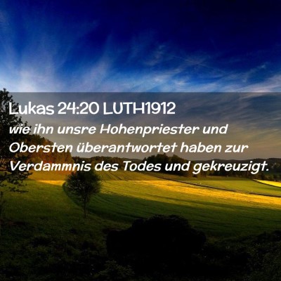 Picture 02 - Lukas 24:20 LUTH1912 - wie ihn unsre Hohenpriester und Obersten - Bible Verse Picture