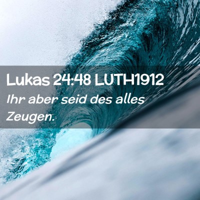 Picture 02 - Lukas 24:48 LUTH1912 - Ihr aber seid des alles - Bible Verse Picture