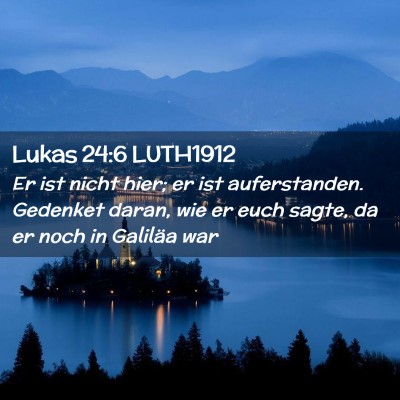 Picture 02 - Lukas 24:6 LUTH1912 - Er ist nicht hier; er ist auferstanden. Gedenket - Bible Verse Picture