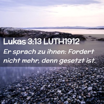Picture 02 - Lukas 3:13 LUTH1912 - Er sprach zu ihnen: Fordert nicht mehr, denn - Bible Verse Picture