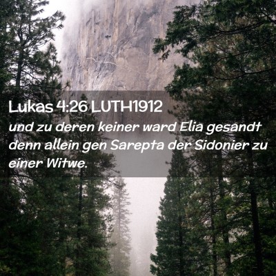 Picture 02 - Lukas 4:26 LUTH1912 - und zu deren keiner ward Elia gesandt denn allein - Bible Verse Picture