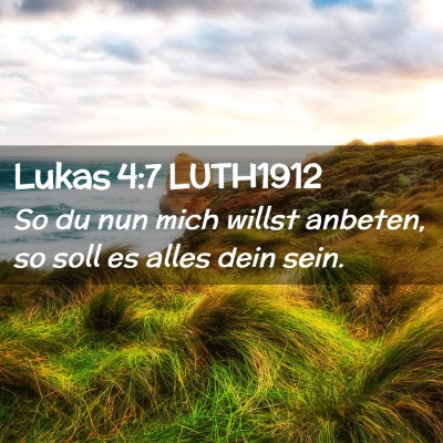 Picture 02 - Lukas 4:7 LUTH1912 - So du nun mich willst anbeten, so soll es alles - Bible Verse Picture