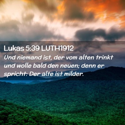 Picture 02 - Lukas 5:39 LUTH1912 - Und niemand ist, der vom alten trinkt und wolle - Bible Verse Picture