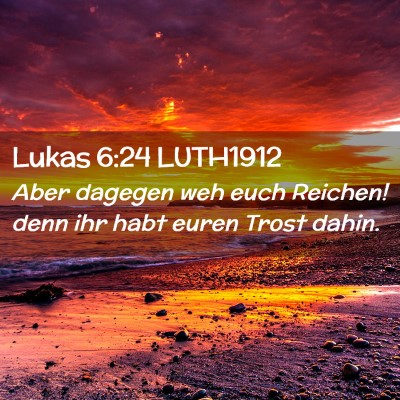 Picture 02 - Lukas 6:24 LUTH1912 - Aber dagegen weh euch Reichen! denn ihr habt - Bible Verse Picture