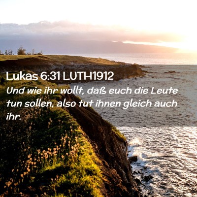 Picture 02 - Lukas 6:31 LUTH1912 - Und wie ihr wollt, daß euch die Leute tun - Bible Verse Picture