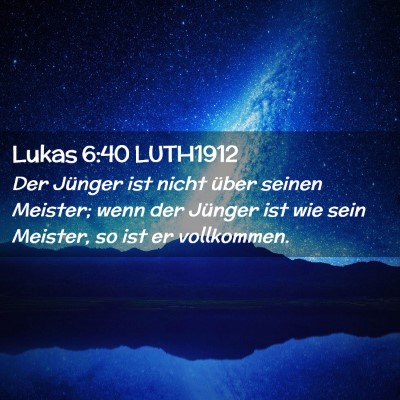 Picture 02 - Lukas 6:40 LUTH1912 - Der Jünger ist nicht über seinen Meister; wenn - Bible Verse Picture