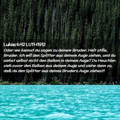 Picture 02 - Lukas 6:42 LUTH1912 - Oder wie kannst du sagen zu deinem Bruder: Halt - Bible Verse Picture