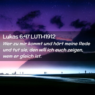 Picture 02 - Lukas 6:47 LUTH1912 - Wer zu mir kommt und hört meine Rede und tut - Bible Verse Picture