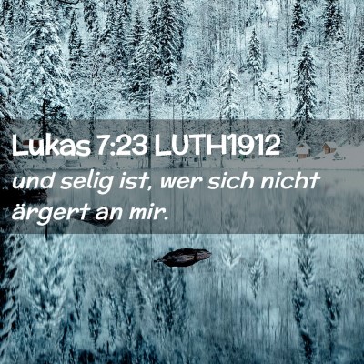 Picture 02 - Lukas 7:23 LUTH1912 - und selig ist, wer sich nicht ärgert an - Bible Verse Picture