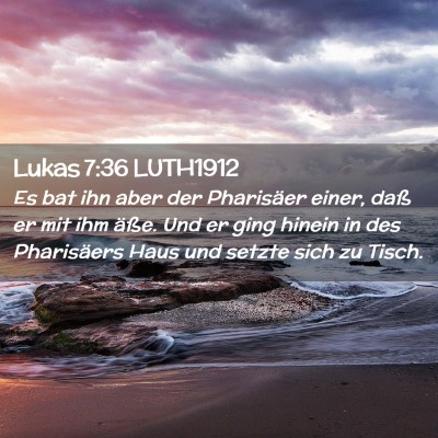 Picture 02 - Lukas 7:36 LUTH1912 - Es bat ihn aber der Pharisäer einer, daß er mit - Bible Verse Picture