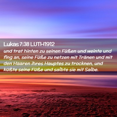 Picture 02 - Lukas 7:38 LUTH1912 - und trat hinten zu seinen Füßen und weinte und - Bible Verse Picture