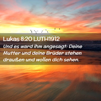 Picture 02 - Lukas 8:20 LUTH1912 - Und es ward ihm angesagt: Deine Mutter und deine - Bible Verse Picture