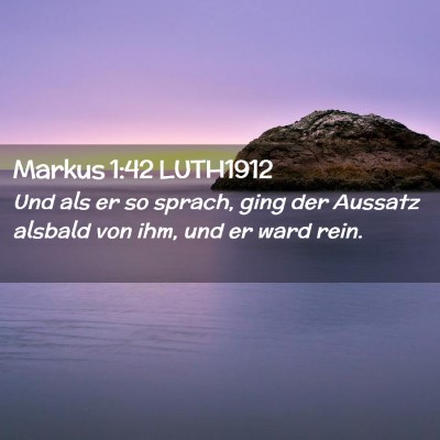 Picture 02 - Markus 1:42 LUTH1912 - Und als er so sprach, ging der Aussatz alsbald - Bible Verse Picture