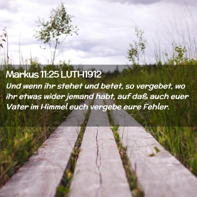 Picture 02 - Markus 11:25 LUTH1912 - Und wenn ihr stehet und betet, so vergebet, wo - Bible Verse Picture