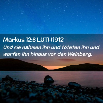 Picture 02 - Markus 12:8 LUTH1912 - Und sie nahmen ihn und töteten ihn und warfen - Bible Verse Picture