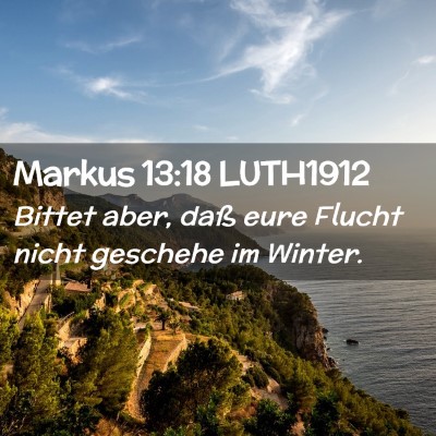 Picture 02 - Markus 13:18 LUTH1912 - Bittet aber, daß eure Flucht nicht geschehe im - Bible Verse Picture