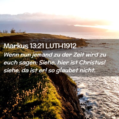 Picture 02 - Markus 13:21 LUTH1912 - Wenn nun jemand zu der Zeit wird zu euch sagen: - Bible Verse Picture