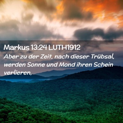Picture 02 - Markus 13:24 LUTH1912 - Aber zu der Zeit, nach dieser Trübsal, werden - Bible Verse Picture