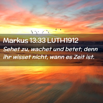 Picture 02 - Markus 13:33 LUTH1912 - Sehet zu, wachet und betet; denn ihr wisset - Bible Verse Picture