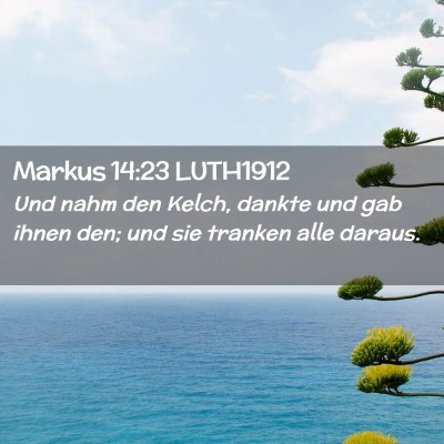 Picture 02 - Markus 14:23 LUTH1912 - Und nahm den Kelch, dankte und gab ihnen den; und - Bible Verse Picture