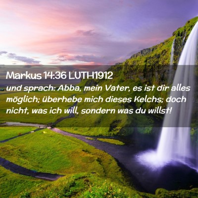 Picture 02 - Markus 14:36 LUTH1912 - und sprach: Abba, mein Vater, es ist dir alles - Bible Verse Picture