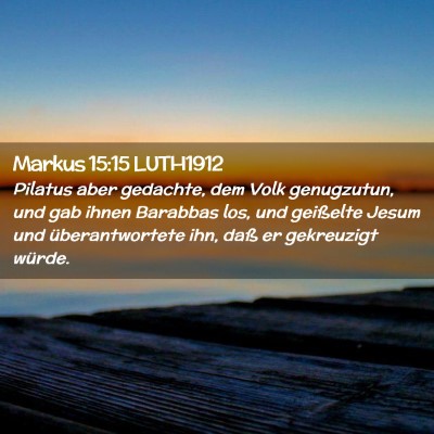 Picture 02 - Markus 15:15 LUTH1912 - Pilatus aber gedachte, dem Volk genugzutun, und - Bible Verse Picture
