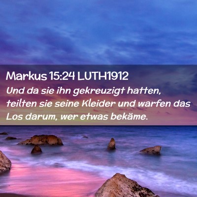 Picture 02 - Markus 15:24 LUTH1912 - Und da sie ihn gekreuzigt hatten, teilten sie - Bible Verse Picture
