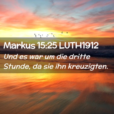 Picture 02 - Markus 15:25 LUTH1912 - Und es war um die dritte Stunde, da sie ihn - Bible Verse Picture